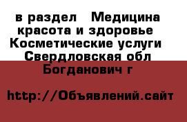  в раздел : Медицина, красота и здоровье » Косметические услуги . Свердловская обл.,Богданович г.